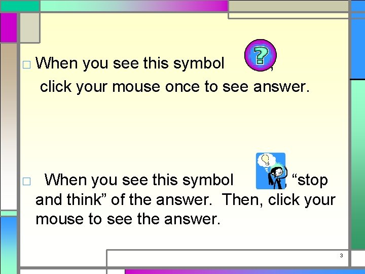 □ When you see this symbol , click your mouse once to see answer.