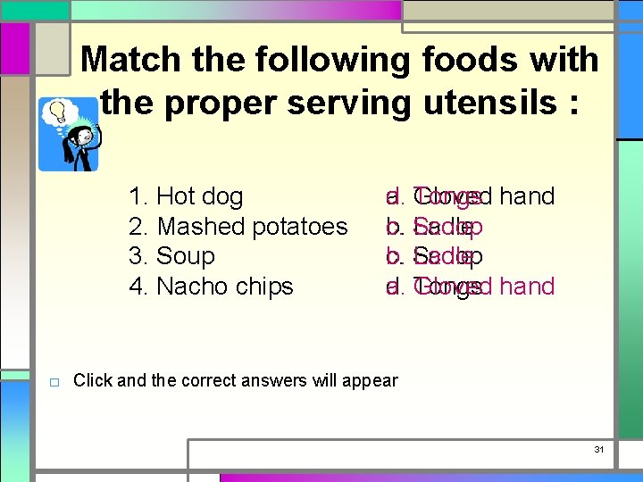 Match the following foods with the proper serving utensils : 1. Hot dog 2.