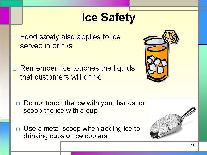Ice Safety □ Food safety also applies to ice served in drinks. □ Remember,