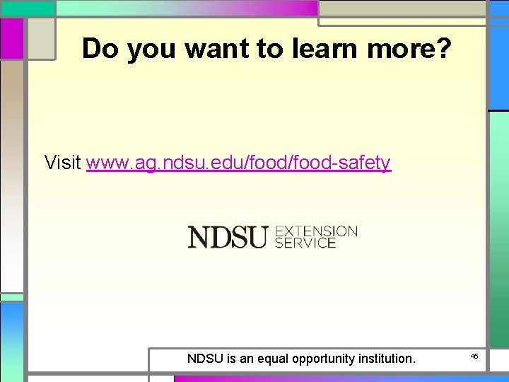 Do you want to learn more? Visit www. ag. ndsu. edu/food-safety NDSU is an