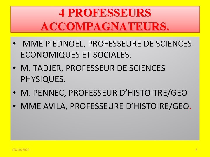 4 PROFESSEURS ACCOMPAGNATEURS. • MME PIEDNOEL, PROFESSEURE DE SCIENCES ECONOMIQUES ET SOCIALES. • M.