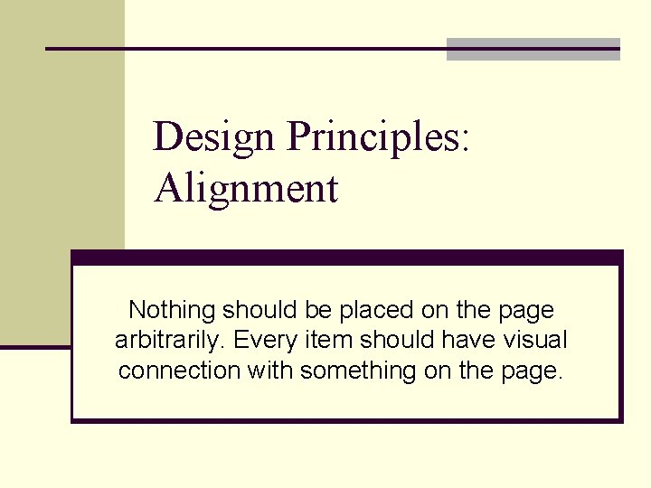 Design Principles: Alignment Nothing should be placed on the page arbitrarily. Every item should