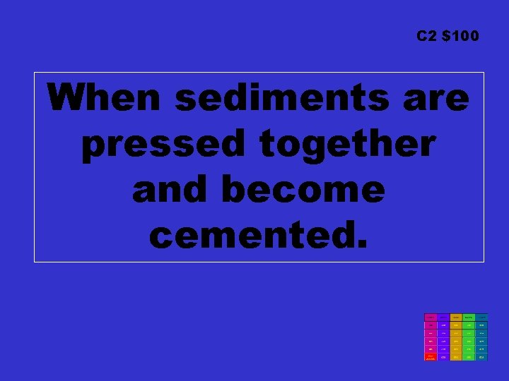 C 2 $100 When sediments are pressed together and become cemented. 