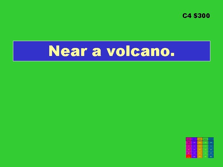 C 4 $300 Near a volcano. 