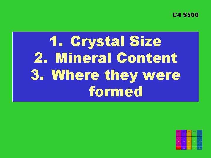 C 4 $500 1. Crystal Size 2. Mineral Content 3. Where they were formed