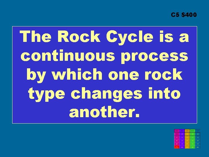 C 5 $400 The Rock Cycle is a continuous process by which one rock