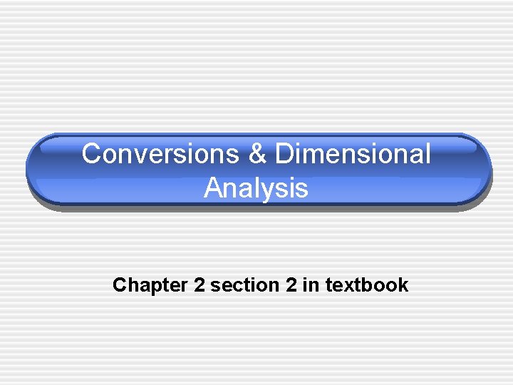 Conversions Dimensional Analysis Chapter 2 section 2 in