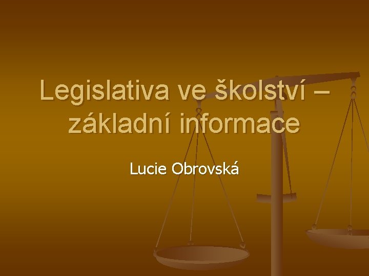 Legislativa ve školství – základní informace Lucie Obrovská 