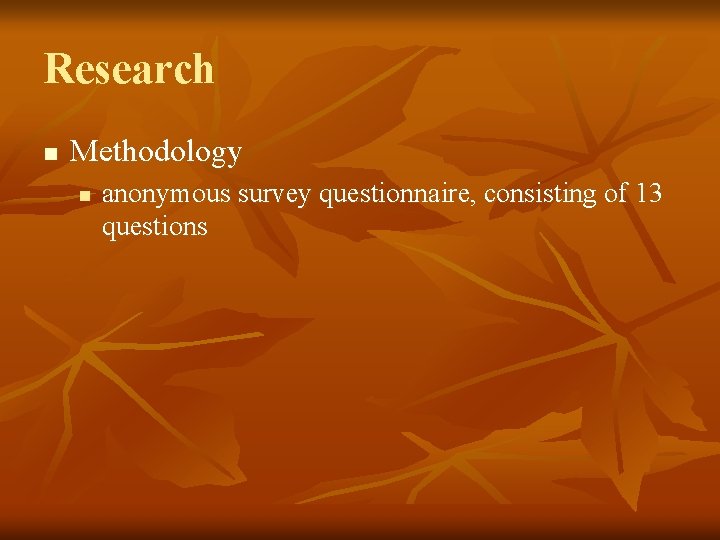 Research n Methodology n anonymous survey questionnaire, consisting of 13 questions 