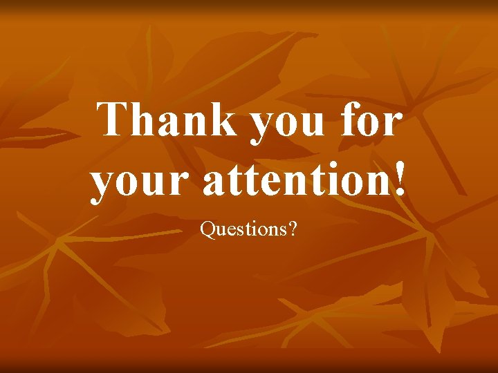 Thank you for your attention! Questions? 