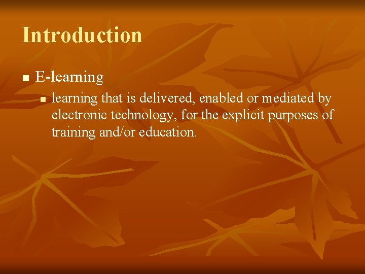 Introduction n E-learning n learning that is delivered, enabled or mediated by electronic technology,