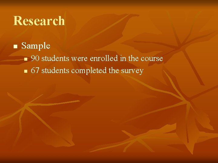Research n Sample n n 90 students were enrolled in the course 67 students