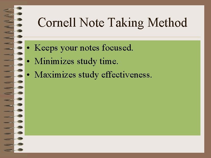 Cornell Note Taking Method • Keeps your notes focused. • Minimizes study time. •