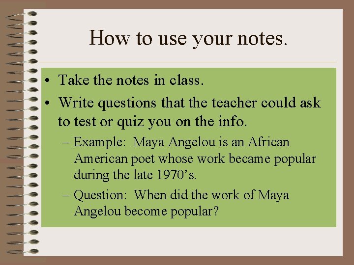 How to use your notes. • Take the notes in class. • Write questions