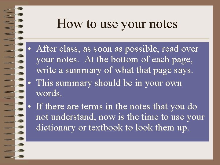 How to use your notes • After class, as soon as possible, read over