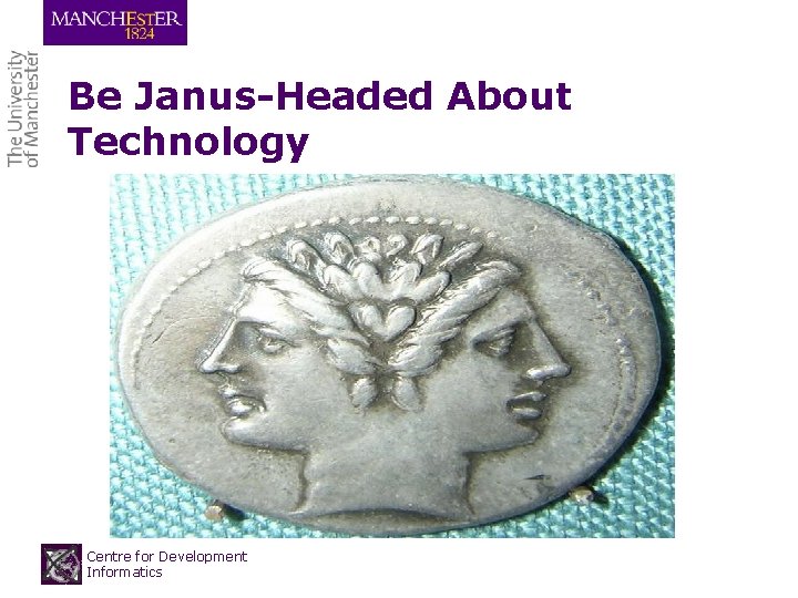 Be Janus-Headed About Technology Centre for Development Informatics Be Janus-Headed About Technology Centre for Development Informatics