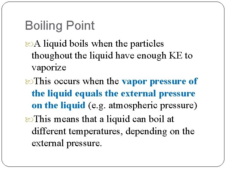 Boiling Point A liquid boils when the particles thoughout the liquid have enough KE