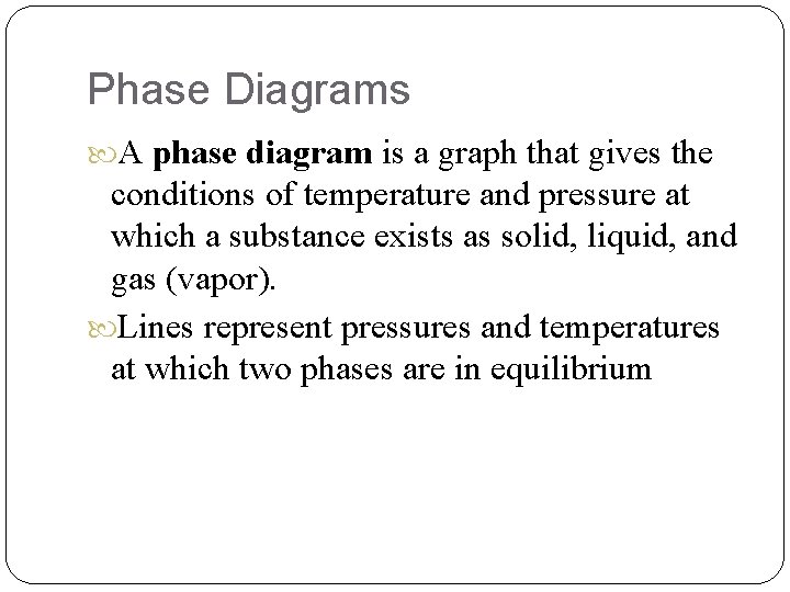 Phase Diagrams A phase diagram is a graph that gives the conditions of temperature