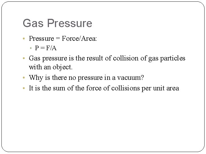 Gas Pressure • Pressure = Force/Area: • P = F/A • Gas pressure is