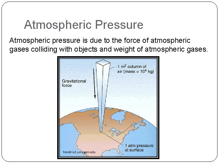 Atmospheric Pressure Atmospheric pressure is due to the force of atmospheric gases colliding with