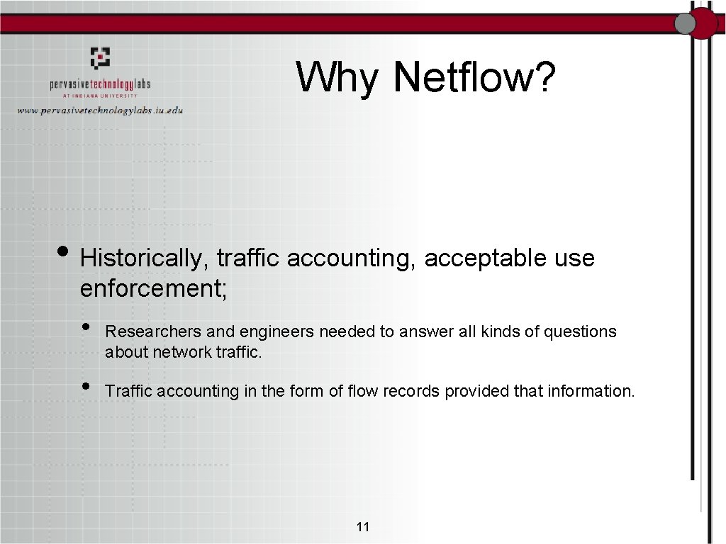 Why Netflow? • Historically, traffic accounting, acceptable use enforcement; • • Researchers and engineers