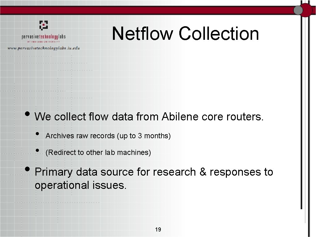 Netflow Collection • We collect flow data from Abilene core routers. • • Archives