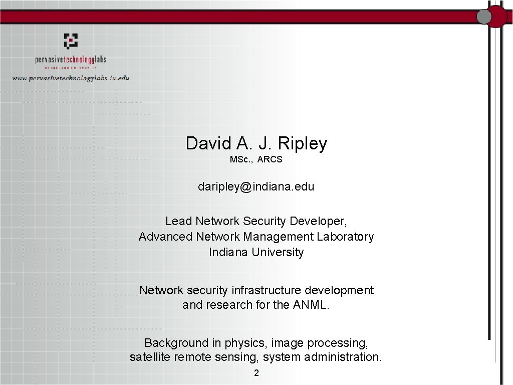 David A. J. Ripley MSc. , ARCS daripley@indiana. edu Lead Network Security Developer, Advanced