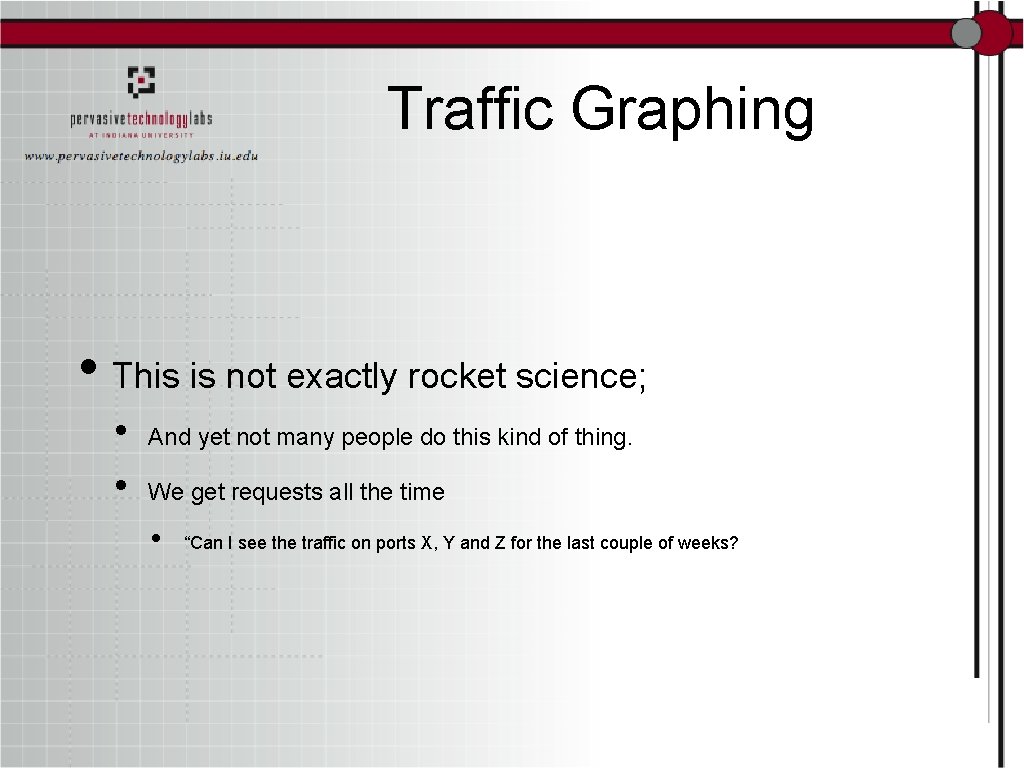 Traffic Graphing • This is not exactly rocket science; • • And yet not