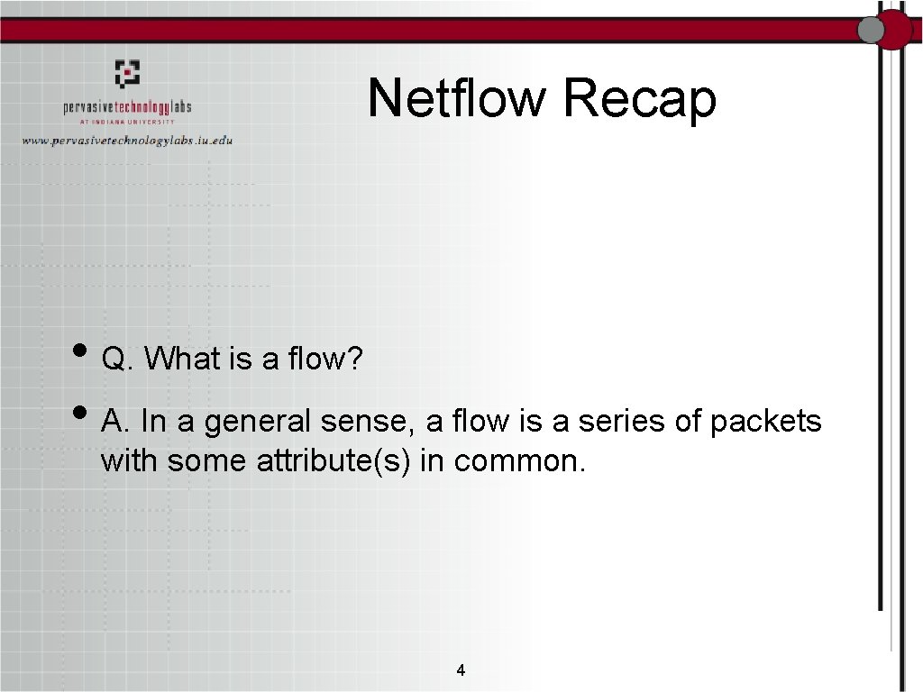 Netflow Recap • Q. What is a flow? • A. In a general sense,