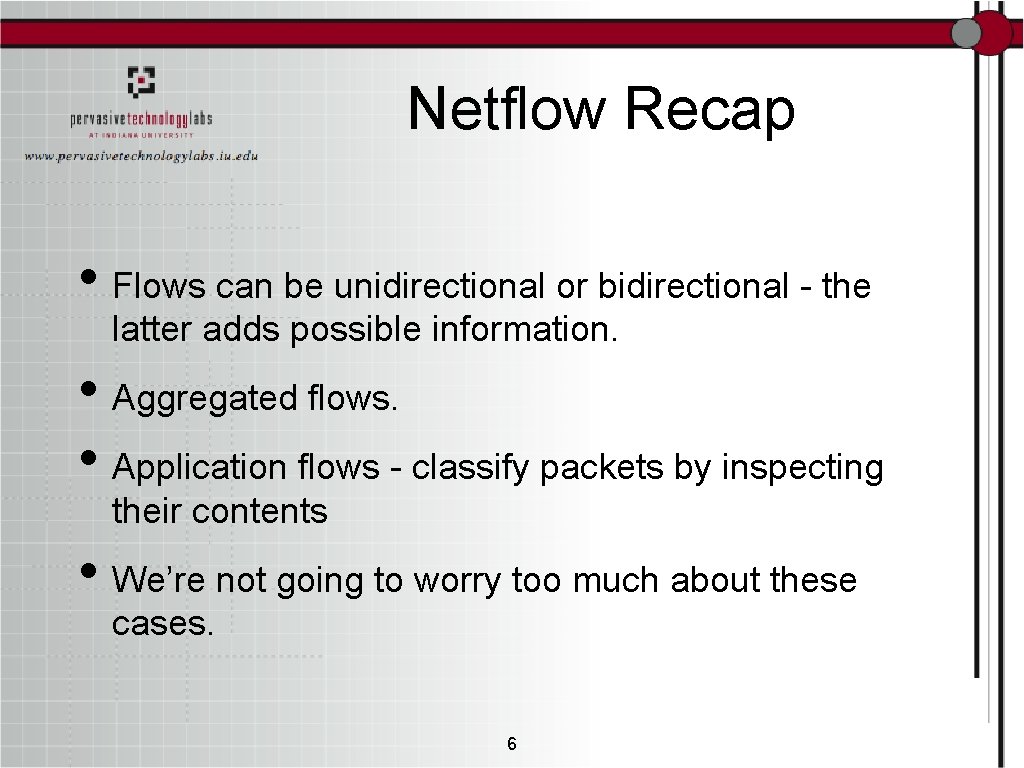 Netflow Recap • Flows can be unidirectional or bidirectional - the latter adds possible