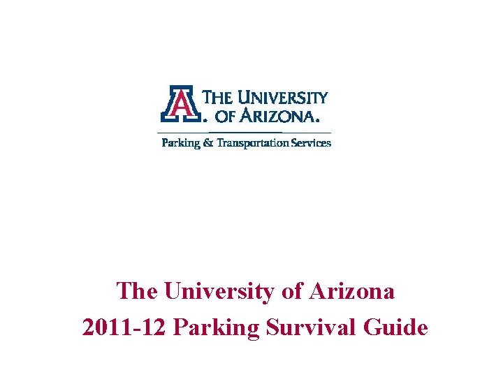 The University of Arizona 2011 -12 Parking Survival Guide 