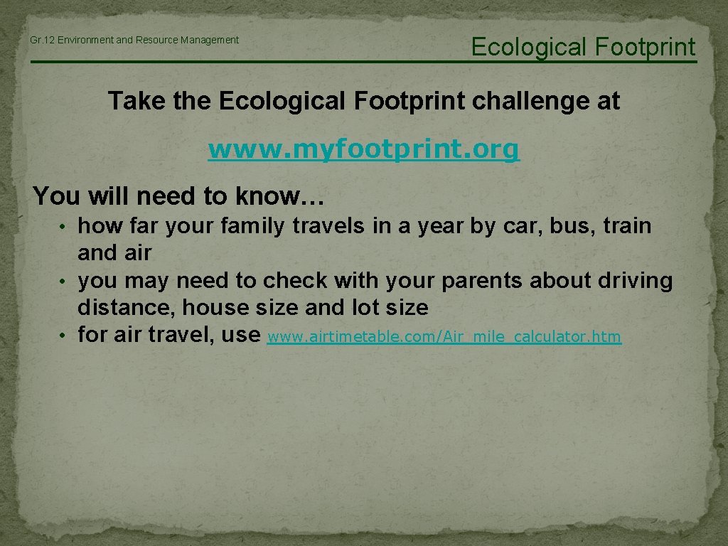 Gr. 12 Environment and Resource Management Ecological Footprint Take the Ecological Footprint challenge at