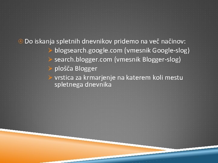  Do iskanja spletnih dnevnikov pridemo na več načinov: Ø blogsearch. google. com (vmesnik