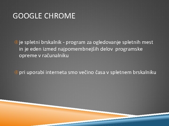 GOOGLE CHROME je spletni brskalnik - program za ogledovanje spletnih mest in je eden