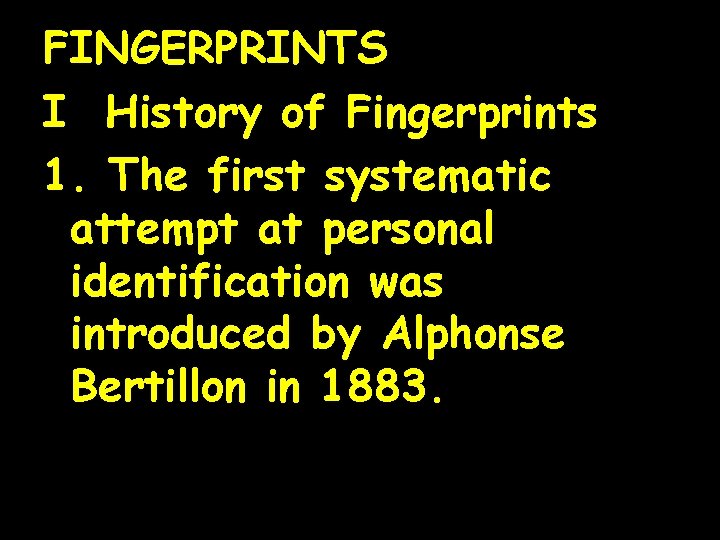 FINGERPRINTS I History of Fingerprints 1. The first systematic attempt at personal identification was