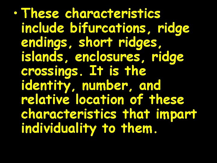  • These characteristics include bifurcations, ridge endings, short ridges, islands, enclosures, ridge crossings.
