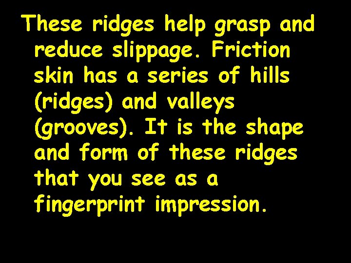 These ridges help grasp and reduce slippage. Friction skin has a series of hills