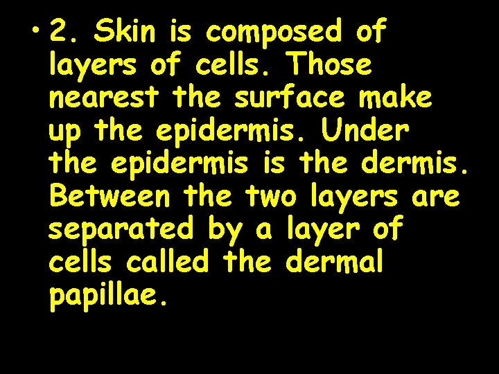  • 2. Skin is composed of layers of cells. Those nearest the surface