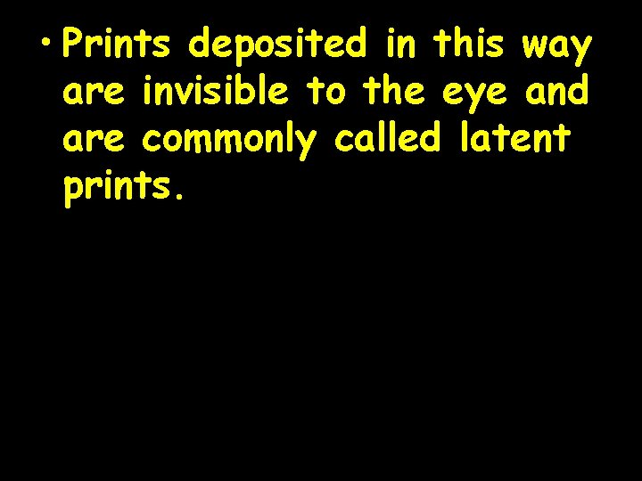  • Prints deposited in this way are invisible to the eye and are