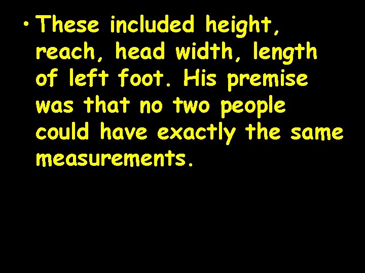  • These included height, reach, head width, length of left foot. His premise