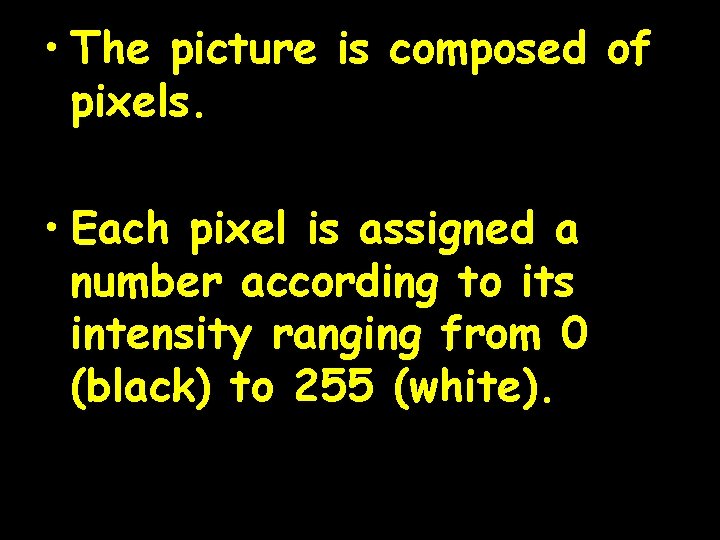  • The picture is composed of pixels. • Each pixel is assigned a
