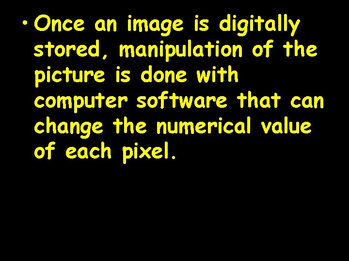  • Once an image is digitally stored, manipulation of the picture is done
