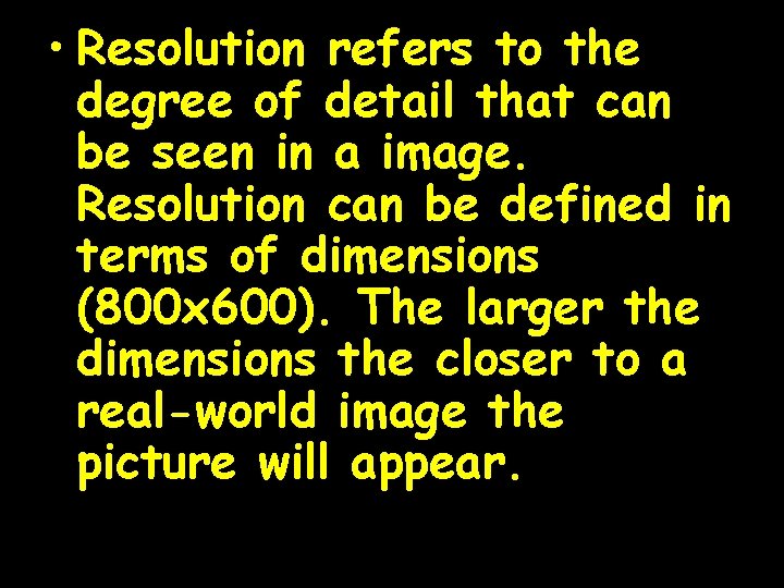  • Resolution refers to the degree of detail that can be seen in