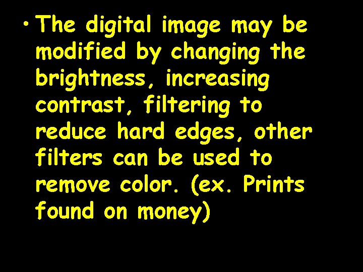  • The digital image may be modified by changing the brightness, increasing contrast,