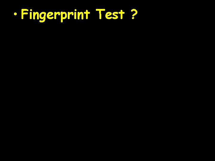  • Fingerprint Test ? 