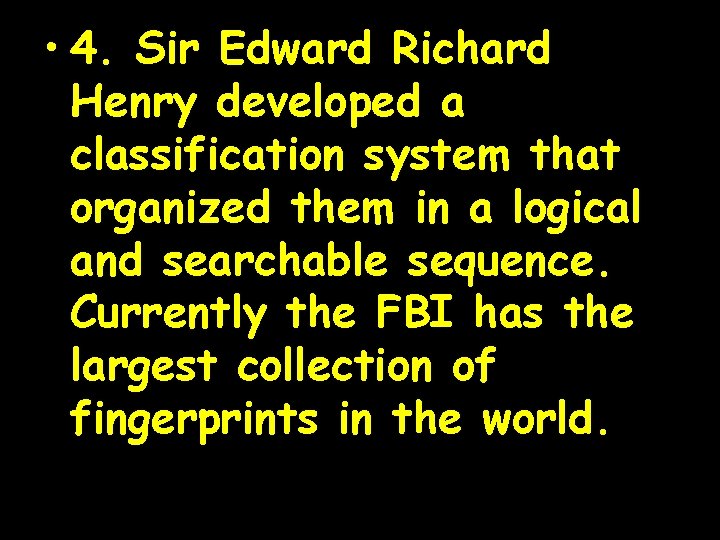  • 4. Sir Edward Richard Henry developed a classification system that organized them