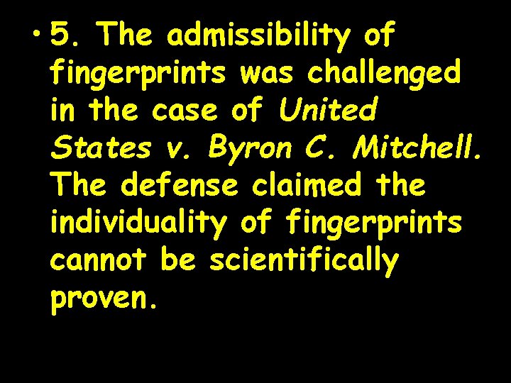  • 5. The admissibility of fingerprints was challenged in the case of United