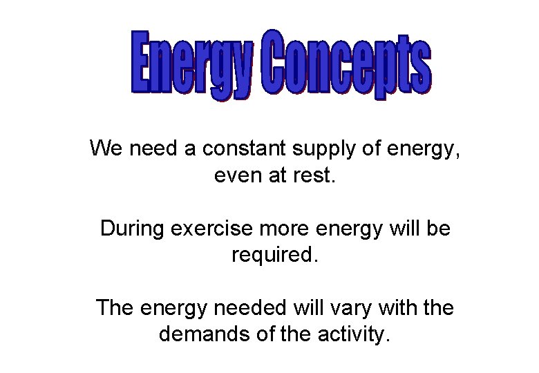We need a constant supply of energy, even at rest. During exercise more energy