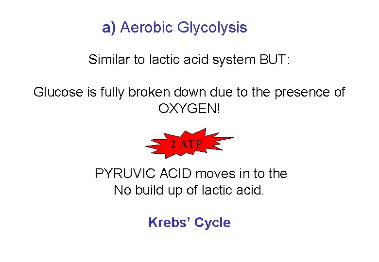a) Aerobic Glycolysis Similar to lactic acid system BUT: Glucose is fully broken down