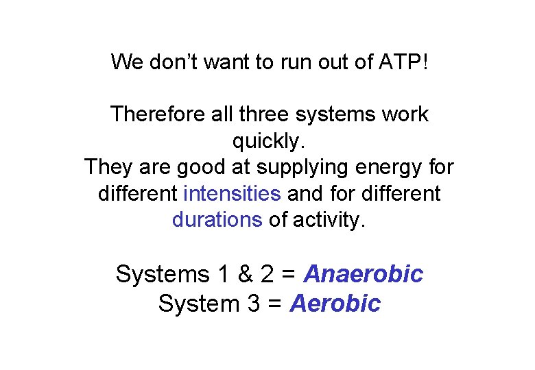 We don’t want to run out of ATP! Therefore all three systems work quickly.